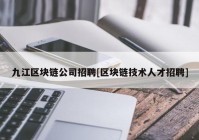 九江区块链公司招聘[区块链技术人才招聘]