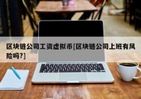 区块链公司工资虚拟币[区块链公司上班有风险吗?]