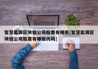 智慧能源区块链公司股票有哪些[智慧能源区块链公司股票有哪些代码]