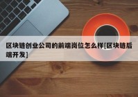 区块链创业公司的前端岗位怎么样[区块链后端开发]