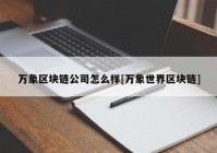 万象区块链公司怎么样[万象世界区块链]