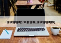 区块链培训公司有哪些[区块链培训师]