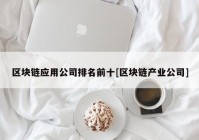 区块链应用公司排名前十[区块链产业公司]