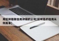 用区块链做信用评级的公司[区块链的信用从何而来]