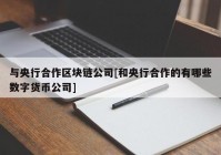 与央行合作区块链公司[和央行合作的有哪些数字货币公司]