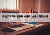 快递公司可以拯救区块链吗[快递公司能做吗]